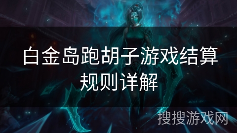 白金岛跑胡子游戏结算规则详解