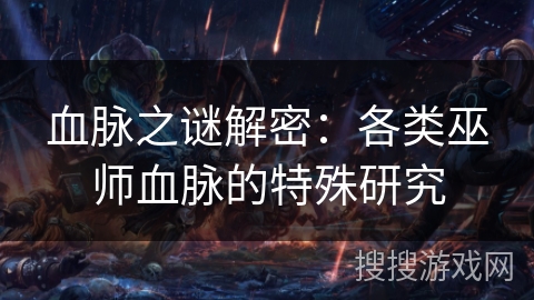 血脉之谜解密：各类巫师血脉的特殊研究