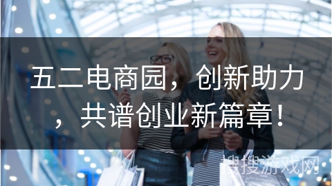 五二电商园,创新助力,共谱创业新篇章!
