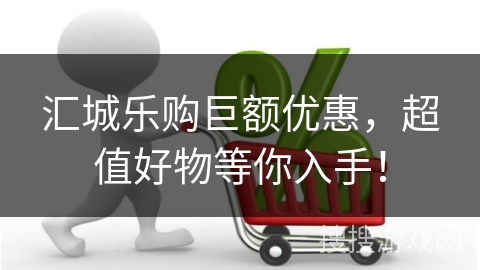 汇城乐购巨额优惠,超值好物等你入手!