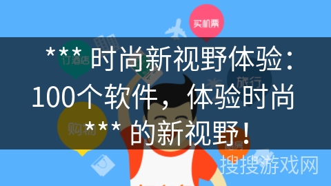  *** 时尚新视野体验：100个软件，体验时尚 *** 的新视野！