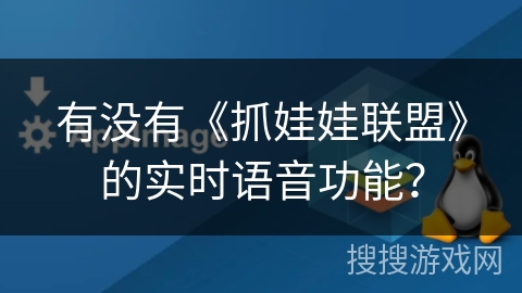 有没有《抓娃娃联盟》的实时语音功能？