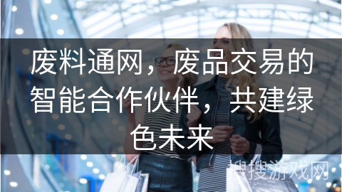 废料通网，废品交易的智能合作伙伴，共建绿色未来