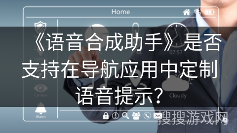 《语音合成助手》是否支持在导航应用中定制语音提示？