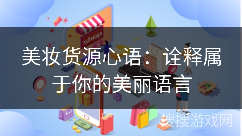 美妆货源心语：诠释属于你的美丽语言