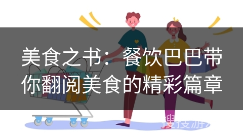 美食之书：餐饮巴巴带你翻阅美食的精彩篇章