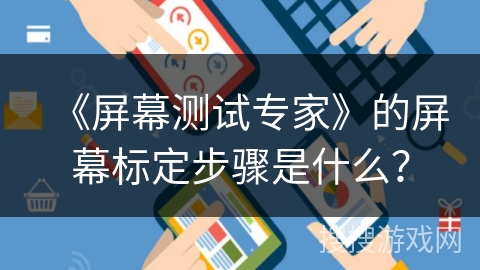 《屏幕测试专家》的屏幕标定步骤是什么？