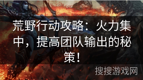 荒野行动攻略：火力集中，提高团队输出的秘策！