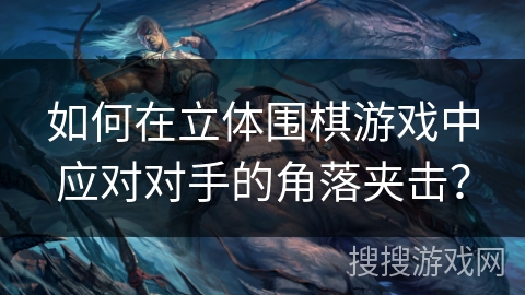 如何在立体围棋游戏中应对对手的角落夹击？