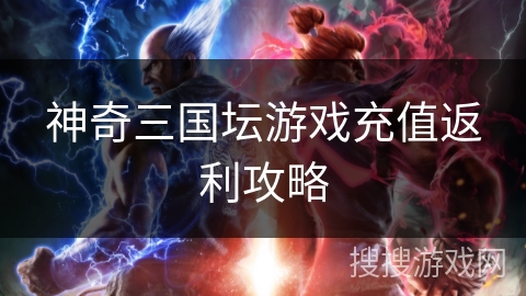 神奇三国坛游戏充值返利攻略