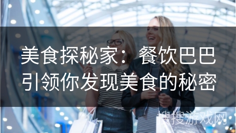 美食探秘家：餐饮巴巴引领你发现美食的秘密