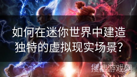 如何在迷你世界中建造独特的虚拟现实场景？