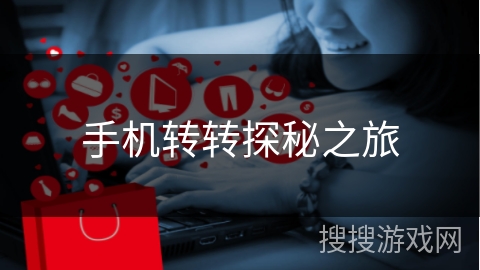 手机转转探秘之旅