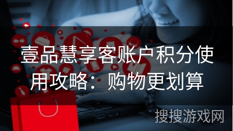 壹品慧享客账户积分使用攻略:购物更划算