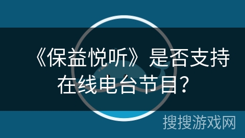 《保益悦听》是否支持在线电台节目？