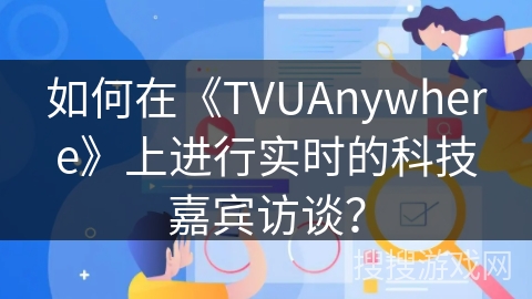 如何在《TVUAnywhere》上进行实时的科技嘉宾访谈？