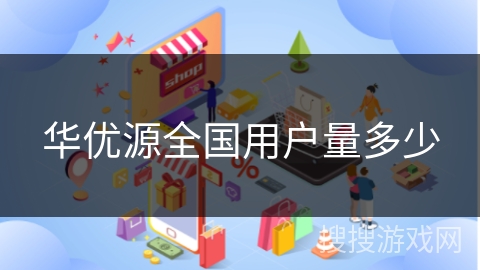 华优源全国用户量多少