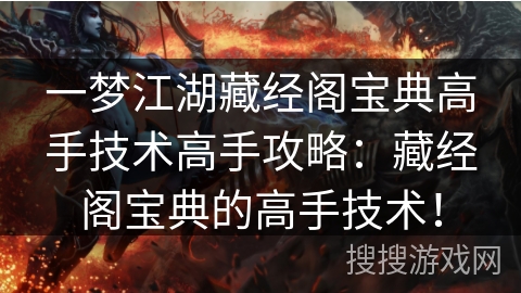 一梦江湖藏经阁宝典高手技术高手攻略：藏经阁宝典的高手技术！