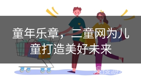 童年乐章，二童网为儿童打造美好未来