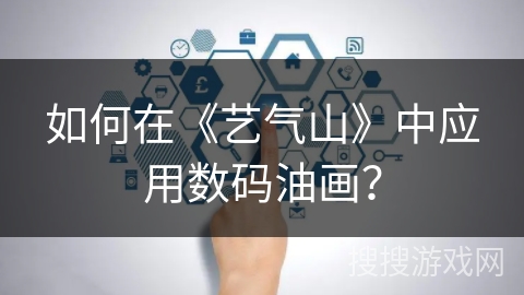 如何在《艺气山》中应用数码油画? 如何在《艺气山》中应用数码油画?