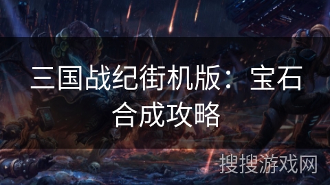 三国战纪街机版：宝石合成攻略