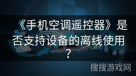 《手机空调遥控器》是否支持设备的离线使用？