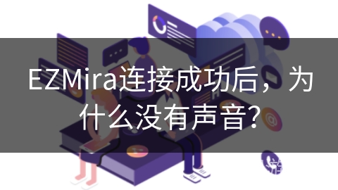 EZMira连接成功后,为什么没有声音? EZMira连接成功后,为什么没有声音?