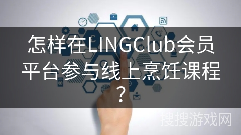 怎样在LINGClub会员平台参与线上烹饪课程？