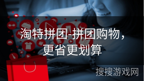 淘特拼团-拼团购物，更省更划算