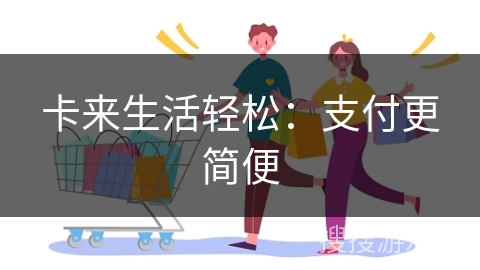 卡来生活轻松：支付更简便