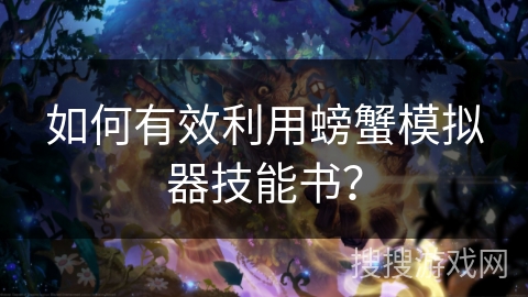 如何有效利用螃蟹模拟器技能书？