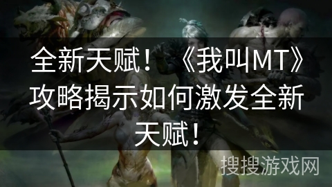 全新天赋！《我叫MT》攻略揭示如何激发全新天赋！