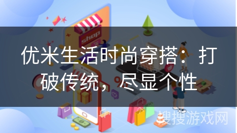 优米生活时尚穿搭:打破传统,尽显个性 优米生活时尚穿搭:打破传统,尽显个性