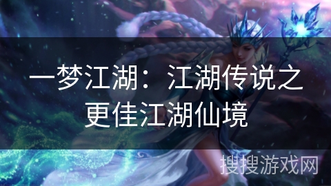 一梦江湖:江湖传说之更佳江湖仙境 一梦江湖:江湖传说之更佳江湖仙境