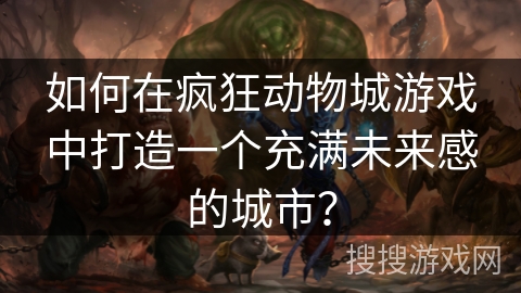 如何在疯狂动物城游戏中打造一个充满未来感的城市? 如何在疯狂动物城游戏中打造一个充满未来感的城市?