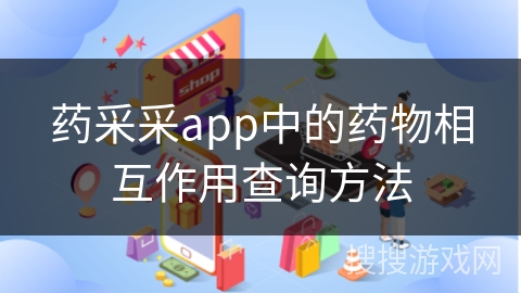 药采采app中的药物相互作用查询方法