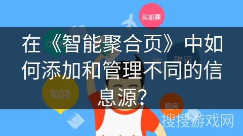 在《智能聚合页》中如何添加和管理不同的信息源? 在《智能聚合页》中如何添加和管理不同的信息源?