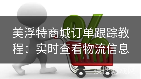 美浮特商城订单跟踪教程：实时查看物流信息
