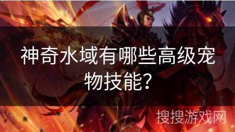 神奇水域有哪些高级宠物技能？