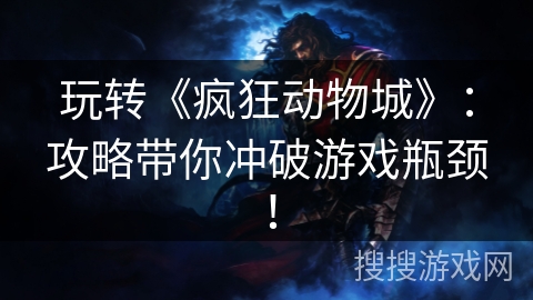 玩转《疯狂动物城》:攻略带你冲破游戏瓶颈! 玩转《疯狂动物城》:攻略带你冲破游戏瓶颈!