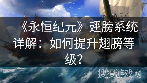 《永恒纪元》翅膀系统详解：如何提升翅膀等级？
