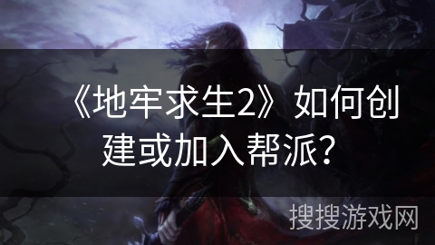 《地牢求生2》如何创建或加入帮派？