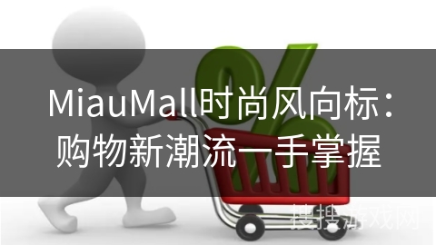 MiauMall时尚风向标：购物新潮流一手掌握