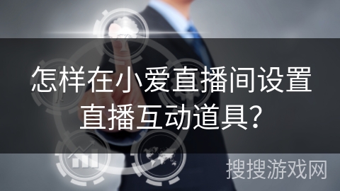 怎样在小爱直播间设置直播互动道具? 怎样在小爱直播间设置直播互动道具?