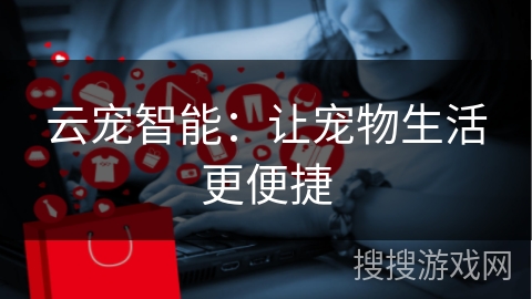 云宠智能：让宠物生活更便捷