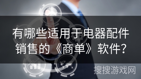 有哪些适用于电器配件销售的《商单》软件? 有哪些适用于电器配件销售的《商单》软件?