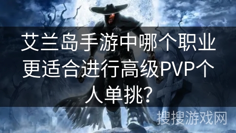 艾兰岛手游中哪个职业更适合进行高级PVP个人单挑？