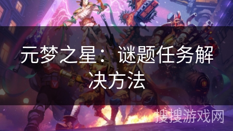 元梦之星:谜题任务解决方法 元梦之星:谜题任务解决方法