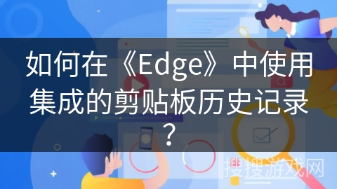 如何在《Edge》中使用集成的剪贴板历史记录? 如何在《Edge》中使用集成的剪贴板历史记录?