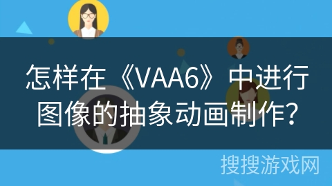 怎样在《VAA6》中进行图像的抽象动画制作? 怎样在《VAA6》中进行图像的抽象动画制作?